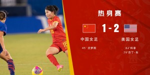 【大发体育】中国女足人士谈两负美国：需要与强队比赛的机会，来一步步提高，大发助力你的致富之路！