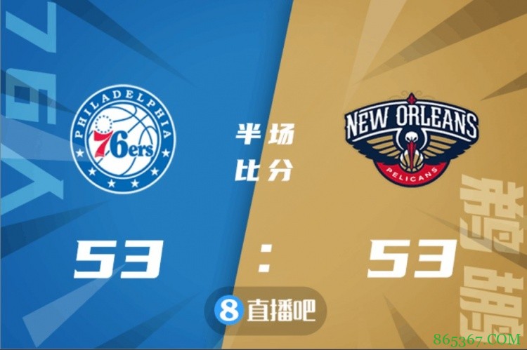 ?哈里斯20+12 英格拉姆25+8 76人4人20+大胜鹈鹕